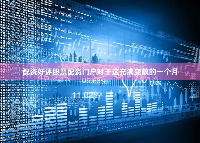配资好评股票配资门户对于这充满变数的一个月
