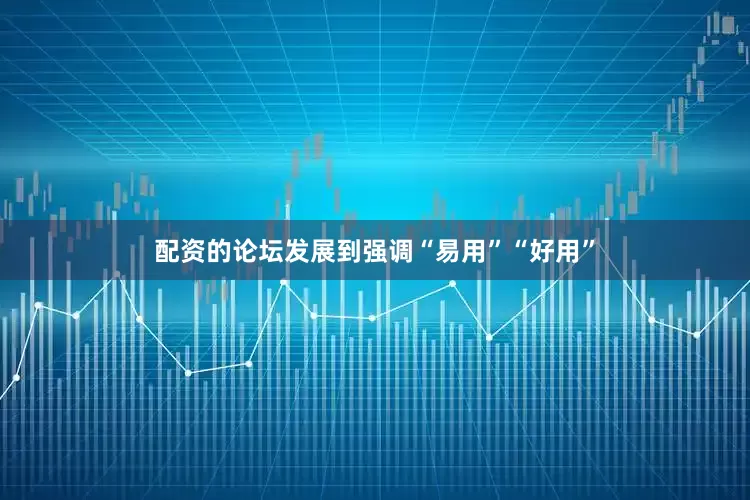 配资的论坛发展到强调“易用”“好用”