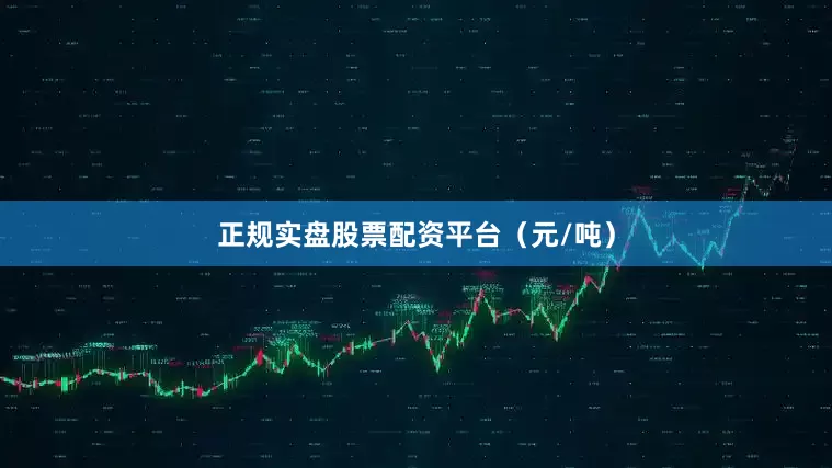 正规实盘股票配资平台（元/吨）