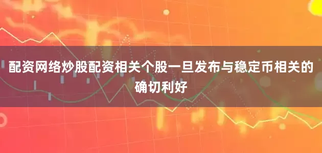 配资网络炒股配资相关个股一旦发布与稳定币相关的确切利好