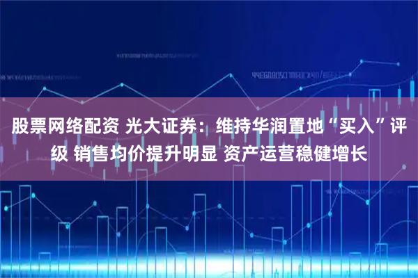 股票网络配资 光大证券：维持华润置地“买入”评级 销售均价提升明显 资产运营稳健增长