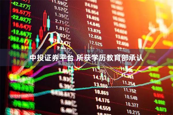 中投证券平台 所获学历教育部承认