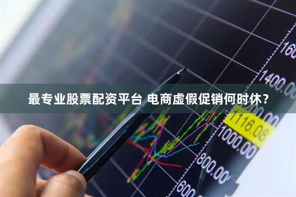 最专业股票配资平台 电商虚假促销何时休?
